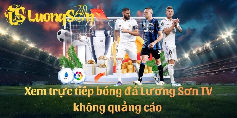 Xem trực tiếp bóng đá Lương Sơn TV không quảng cáo 